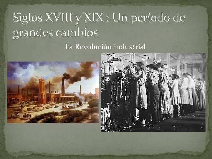 Siglos XVIII y XIX : Un período de grandes cambios La Revolución industrial 