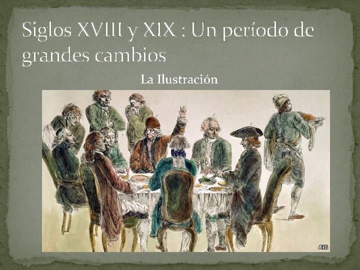 Siglos XVIII y XIX : Un período de grandes cambios La Ilustración 