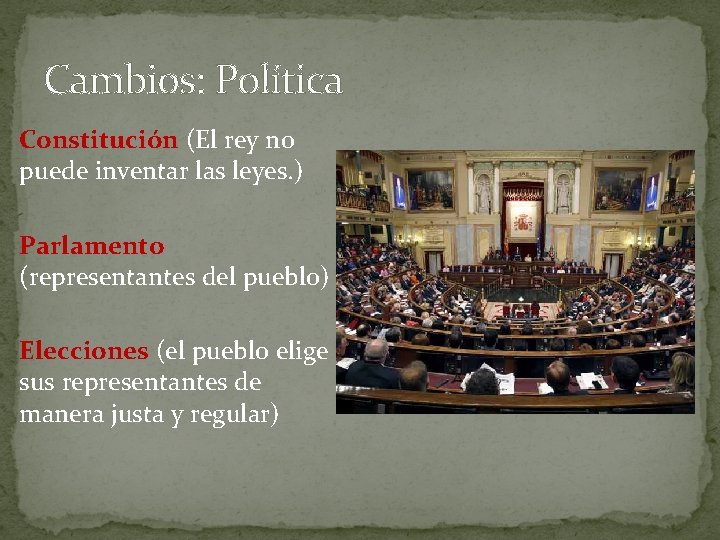 Cambios: Política Constitución (El rey no puede inventar las leyes. ) Parlamento (representantes del