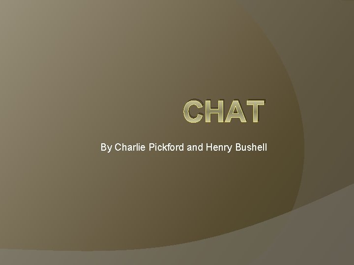 CHAT By Charlie Pickford and Henry Bushell 