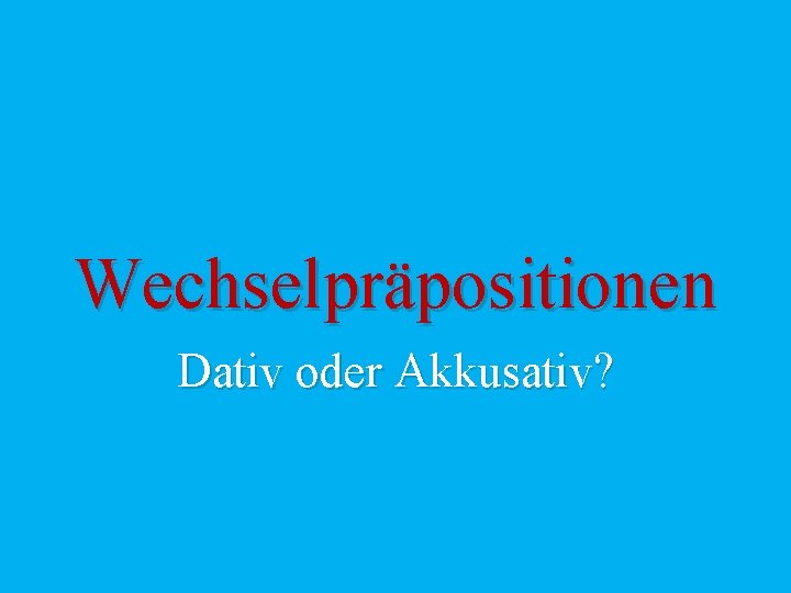 Wechselpräpositionen Dativ oder Akkusativ? 