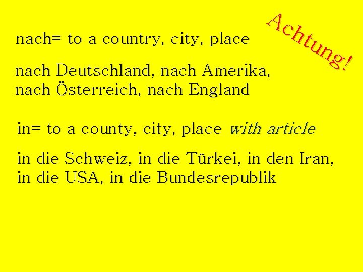 Ac htu nach= to a country, city, place ng ! nach Deutschland, nach Amerika,