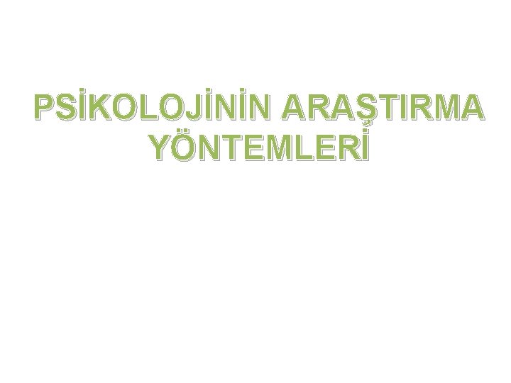 PSİKOLOJİNİN ARAŞTIRMA YÖNTEMLERİ 