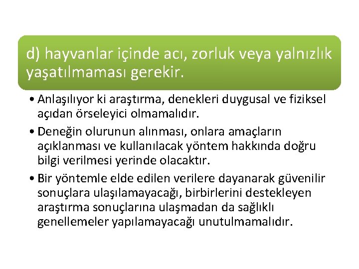 d) hayvanlar içinde acı, zorluk veya yalnızlık yaşatılmaması gerekir. • Anlaşılıyor ki araştırma, denekleri