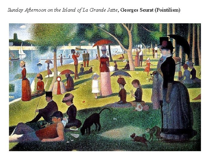 Sunday Afternoon on the Island of La Grande Jatte, Georges Seurat (Pointilism) 