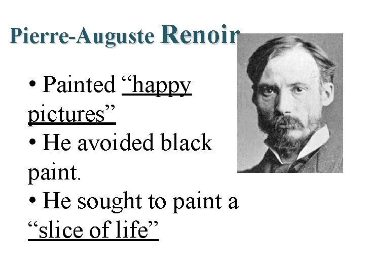 Pierre-Auguste Renoir • Painted “happy pictures” • He avoided black paint. • He sought