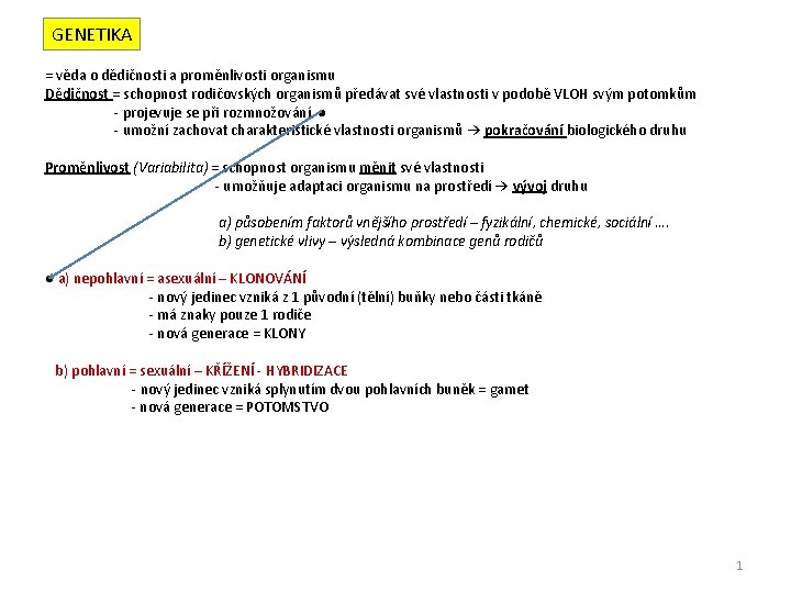 GENETIKA = věda o dědičnosti a proměnlivosti organismu Dědičnost = schopnost rodičovských organismů předávat