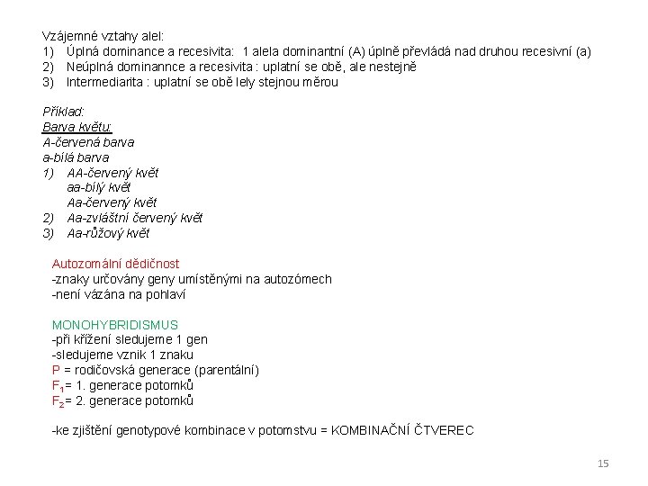 Vzájemné vztahy alel: 1) Úplná dominance a recesivita: 1 alela dominantní (A) úplně převládá