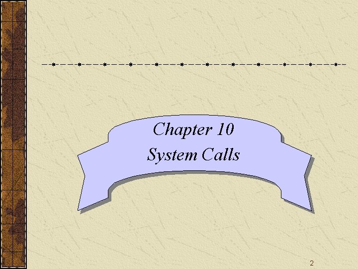 Chapter 10 System Calls 2 