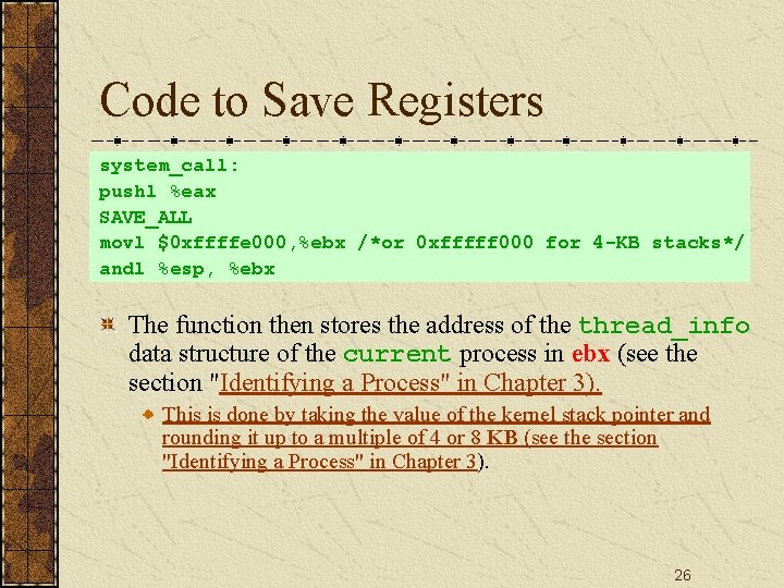 Code to Save Registers system_call: pushl %eax SAVE_ALL movl $0 xffffe 000, %ebx /*or