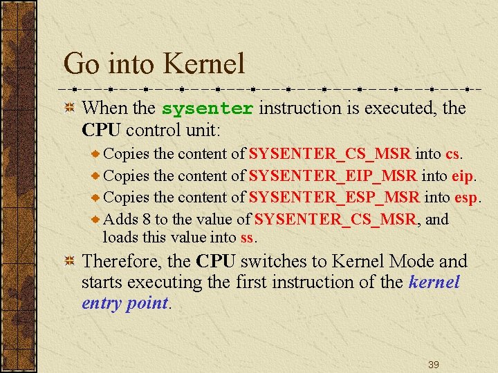 Go into Kernel When the sysenter instruction is executed, the CPU control unit: Copies