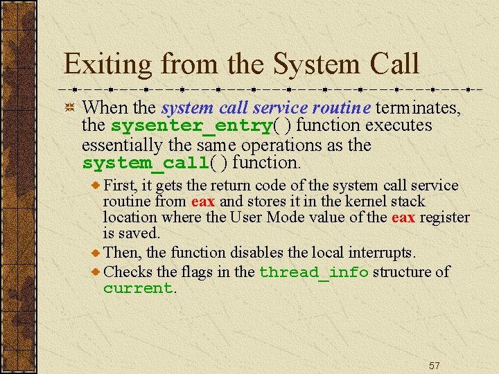 Exiting from the System Call When the system call service routine terminates, the sysenter_entry(