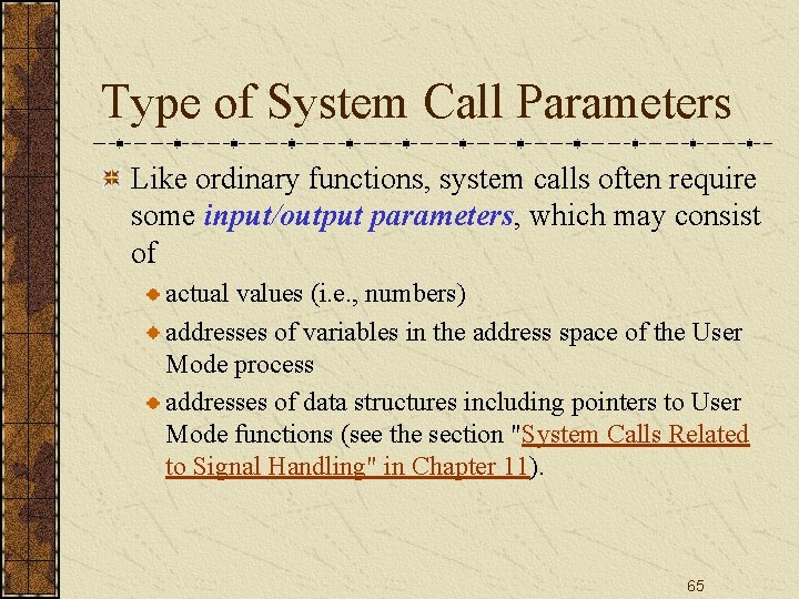 Type of System Call Parameters Like ordinary functions, system calls often require some input/output