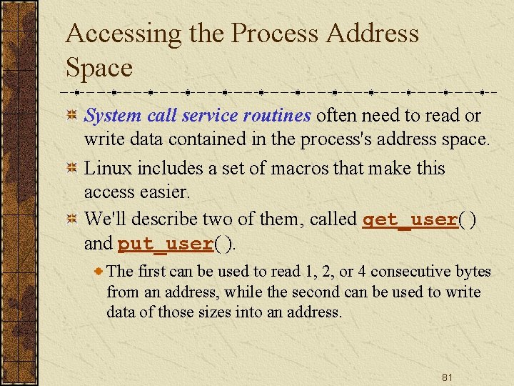 Accessing the Process Address Space System call service routines often need to read or