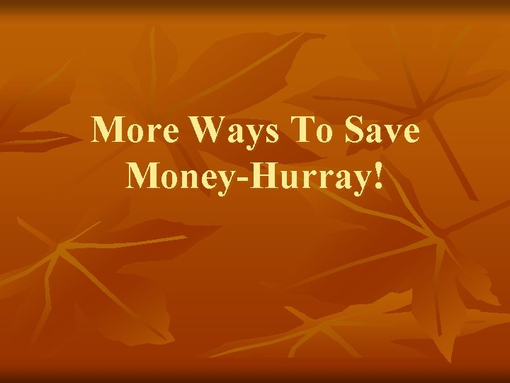 More Ways To Save Money-Hurray! 