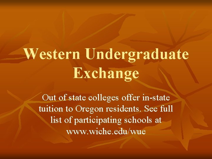 Western Undergraduate Exchange Out of state colleges offer in-state tuition to Oregon residents. See