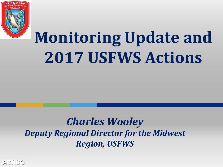 Monitoring Update and 2017 USFWS Actions Charles Wooley Deputy Regional Director for the Midwest