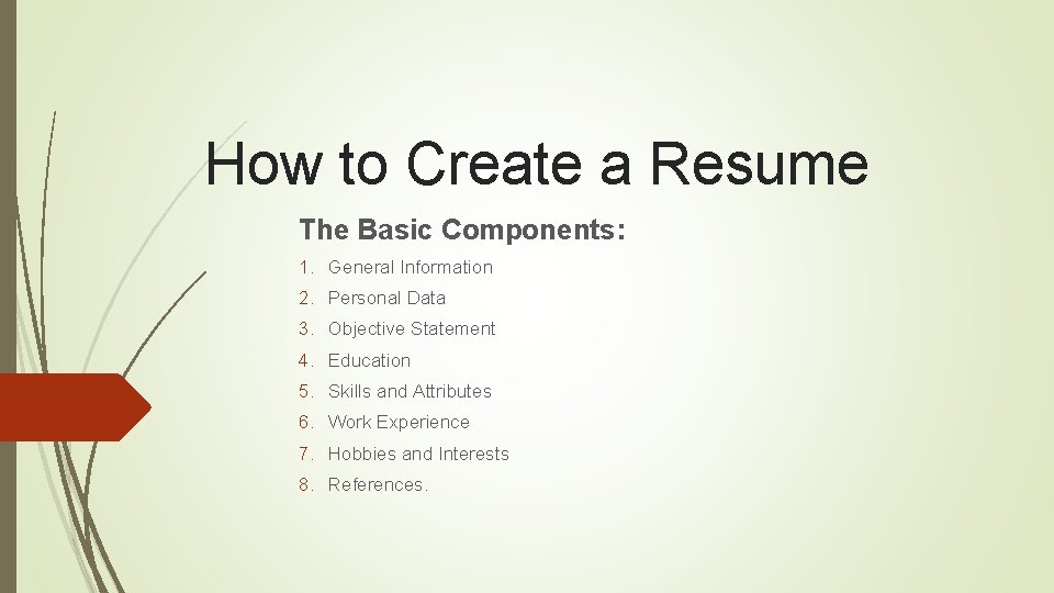 How to Create a Resume The Basic Components: 1. General Information 2. Personal Data