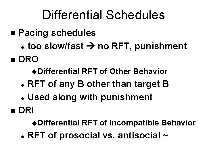 Differential Schedules Pacing schedules l too slow/fast no RFT, punishment n DRO n u.