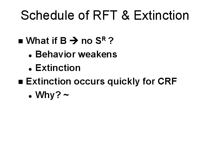 Schedule of RFT & Extinction What if B no SR ? l Behavior weakens