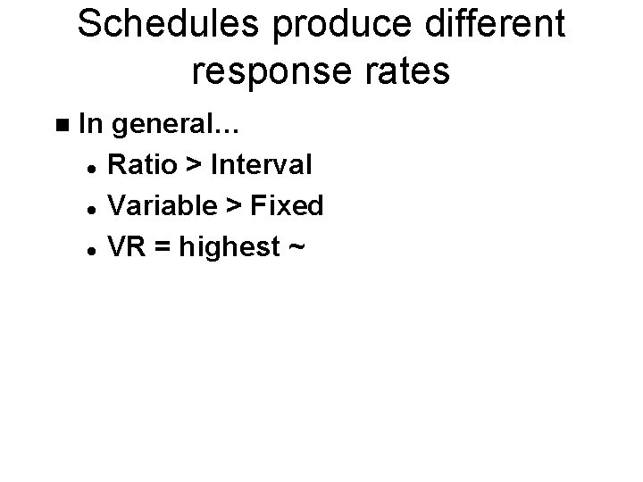 Schedules produce different response rates n In general… l Ratio > Interval l Variable