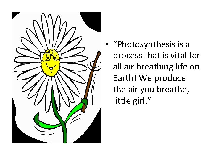  • “Photosynthesis is a process that is vital for all air breathing life