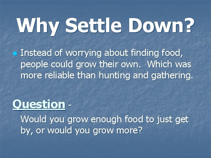 Why Settle Down? n Instead of worrying about finding food, people could grow their