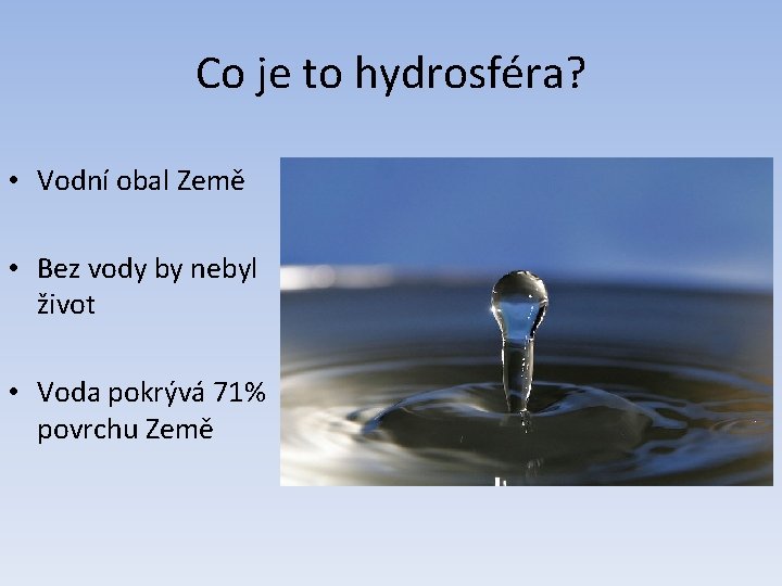 Co je to hydrosféra? • Vodní obal Země • Bez vody by nebyl život