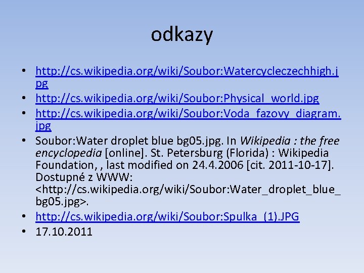 odkazy • http: //cs. wikipedia. org/wiki/Soubor: Watercycleczechhigh. j pg • http: //cs. wikipedia. org/wiki/Soubor: