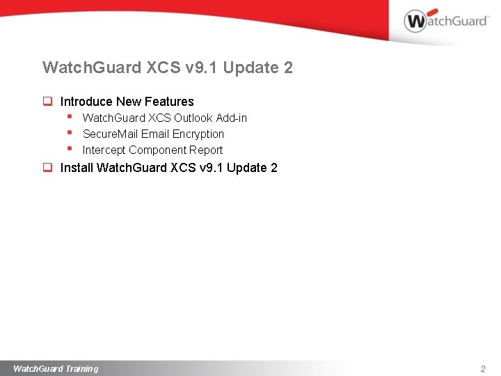 Watch. Guard XCS v 9. 1 Update 2 q Introduce New Features • •