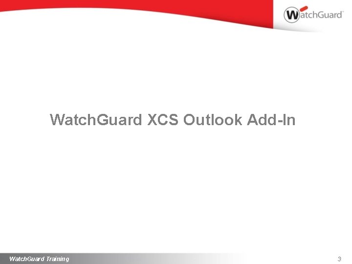 Watch. Guard XCS Outlook Add-In Watch. Guard Training 3 