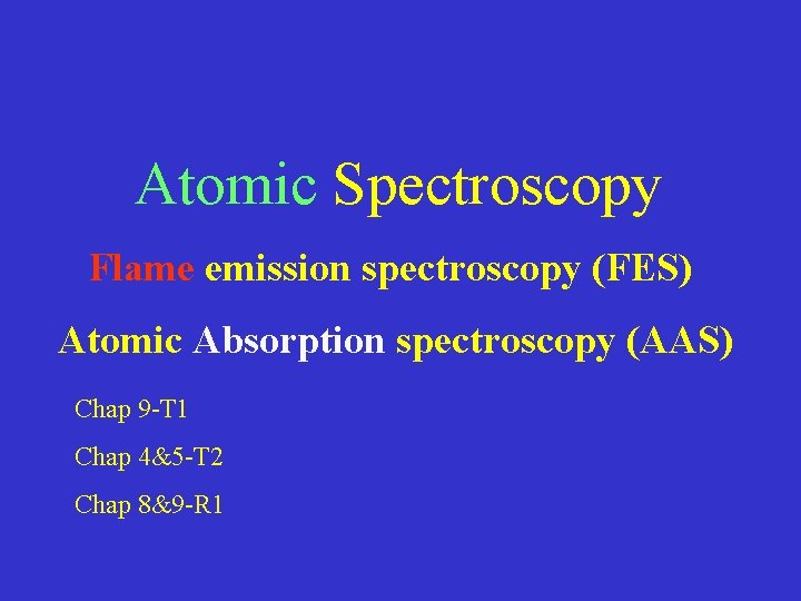 Atomic Spectroscopy Flame emission spectroscopy (FES) Atomic Absorption spectroscopy (AAS) Chap 9 -T 1