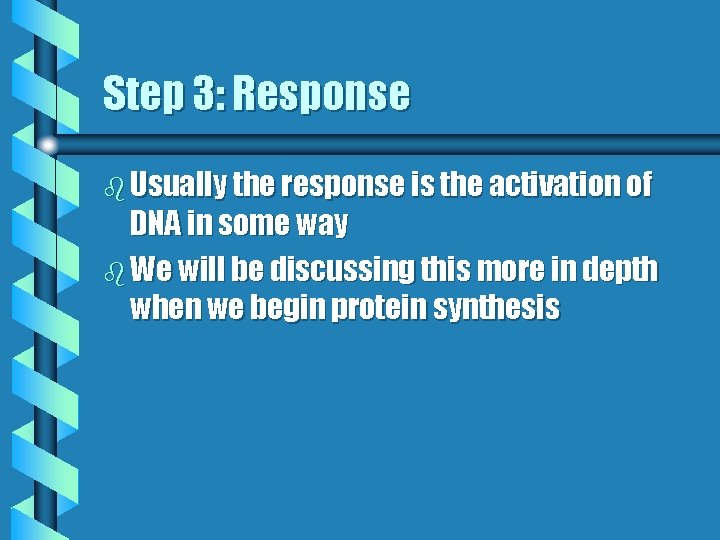 Step 3: Response b Usually the response is the activation of DNA in some