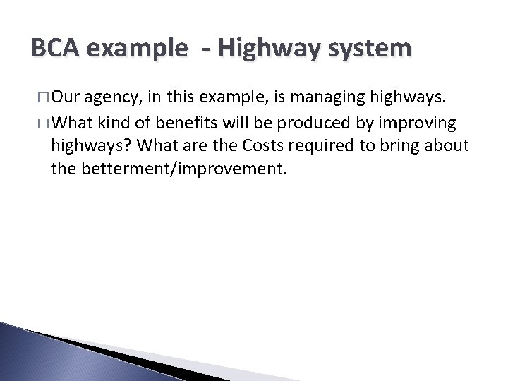 BCA example - Highway system � Our agency, in this example, is managing highways.