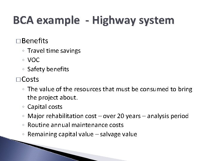 BCA example - Highway system � Benefits ◦ Travel time savings ◦ VOC ◦