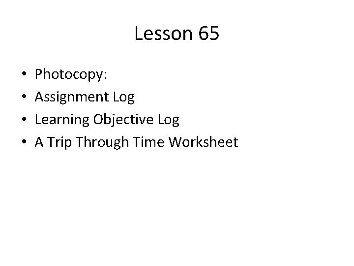 Lesson 65 • • Photocopy: Assignment Log Learning Objective Log A Trip Through Time