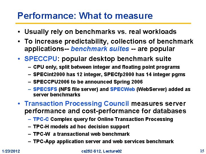 Performance: What to measure • Usually rely on benchmarks vs. real workloads • To