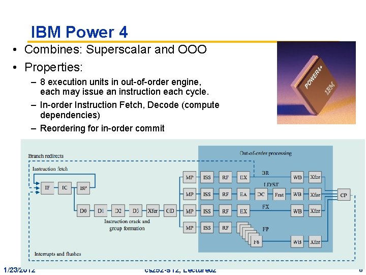 IBM Power 4 • Combines: Superscalar and OOO • Properties: – 8 execution units