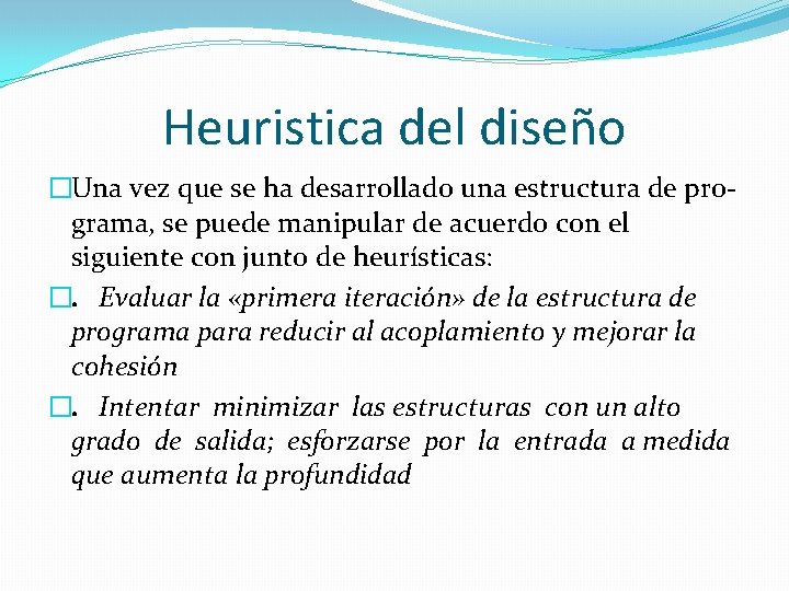 Heuristica del diseño �Una vez que se ha desarrollado una estructura de programa, se