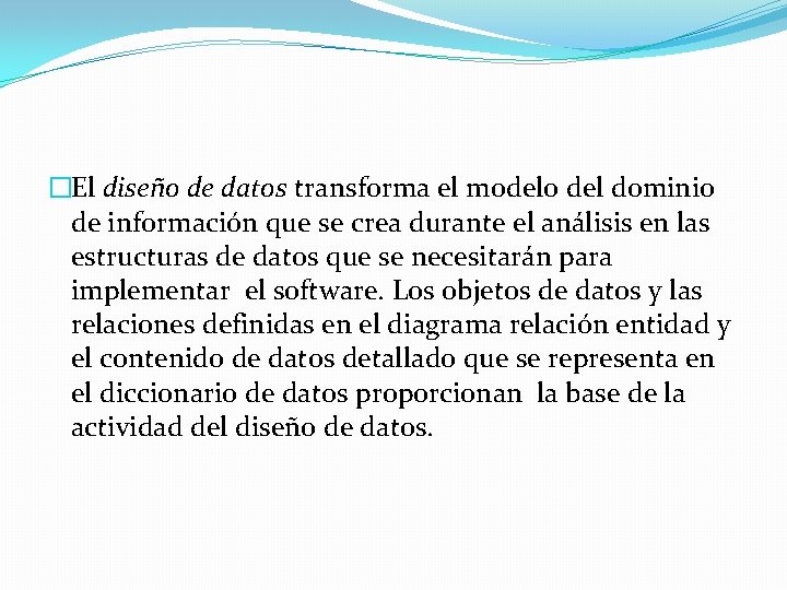 �El diseño de datos transforma el modelo del dominio de información que se crea