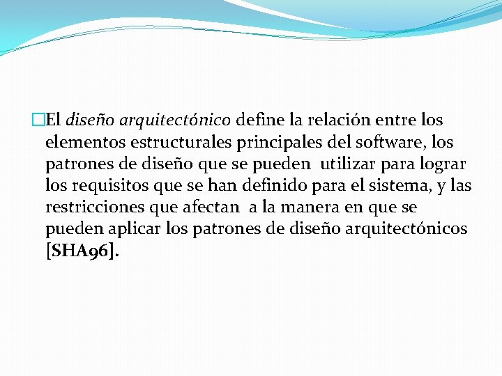 �El diseño arquitectónico define la relación entre los elementos estructurales principales del software, los