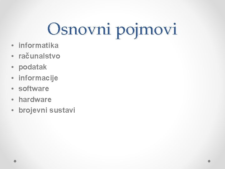 Osnovni pojmovi • • informatika računalstvo podatak informacije software hardware brojevni sustavi 