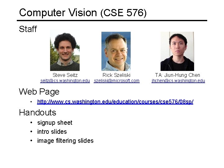 Computer Vision (CSE 576) Staff Steve Seitz Rick Szeliski seitz@cs. washington. edu szeliski@microsoft. com