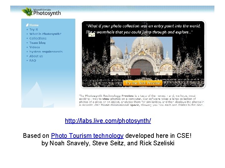 Photosynth http: //labs. live. com/photosynth/ Based on Photo Tourism technology developed here in CSE!