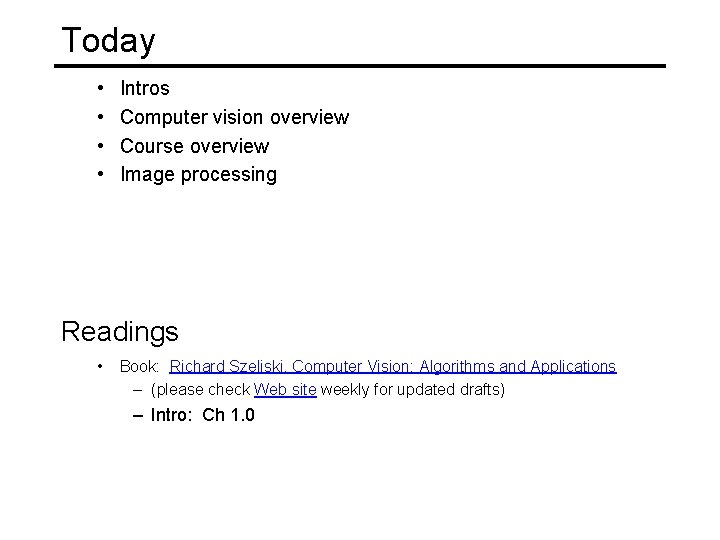 Today • • Intros Computer vision overview Course overview Image processing Readings • Book: