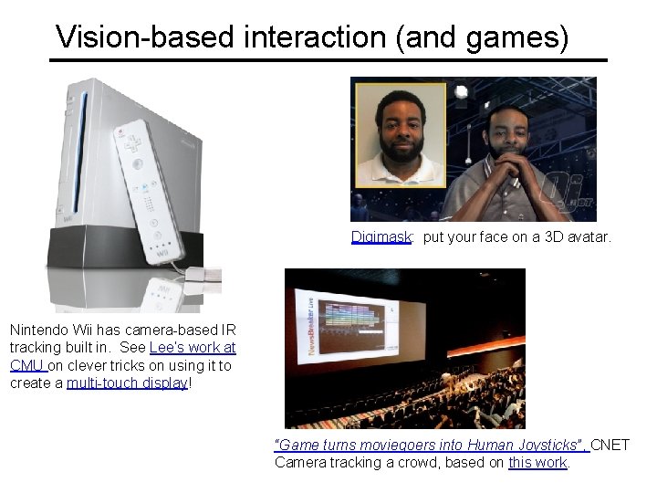 Vision-based interaction (and games) Digimask: put your face on a 3 D avatar. Nintendo