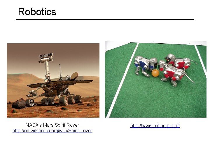 Robotics NASA’s Mars Spirit Rover http: //en. wikipedia. org/wiki/Spirit_rover http: //www. robocup. org/ 