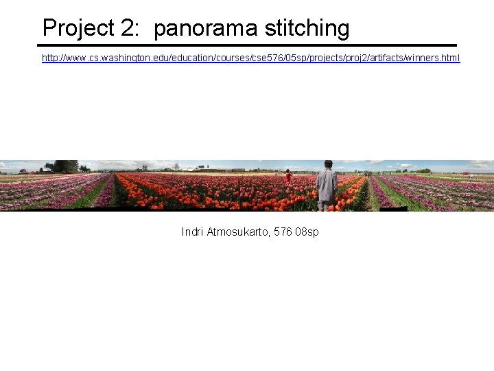 Project 2: panorama stitching http: //www. cs. washington. edu/education/courses/cse 576/05 sp/projects/proj 2/artifacts/winners. html Indri