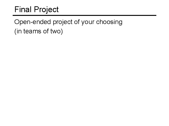 Final Project Open-ended project of your choosing (in teams of two) 