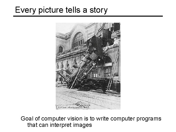 Every picture tells a story Goal of computer vision is to write computer programs
